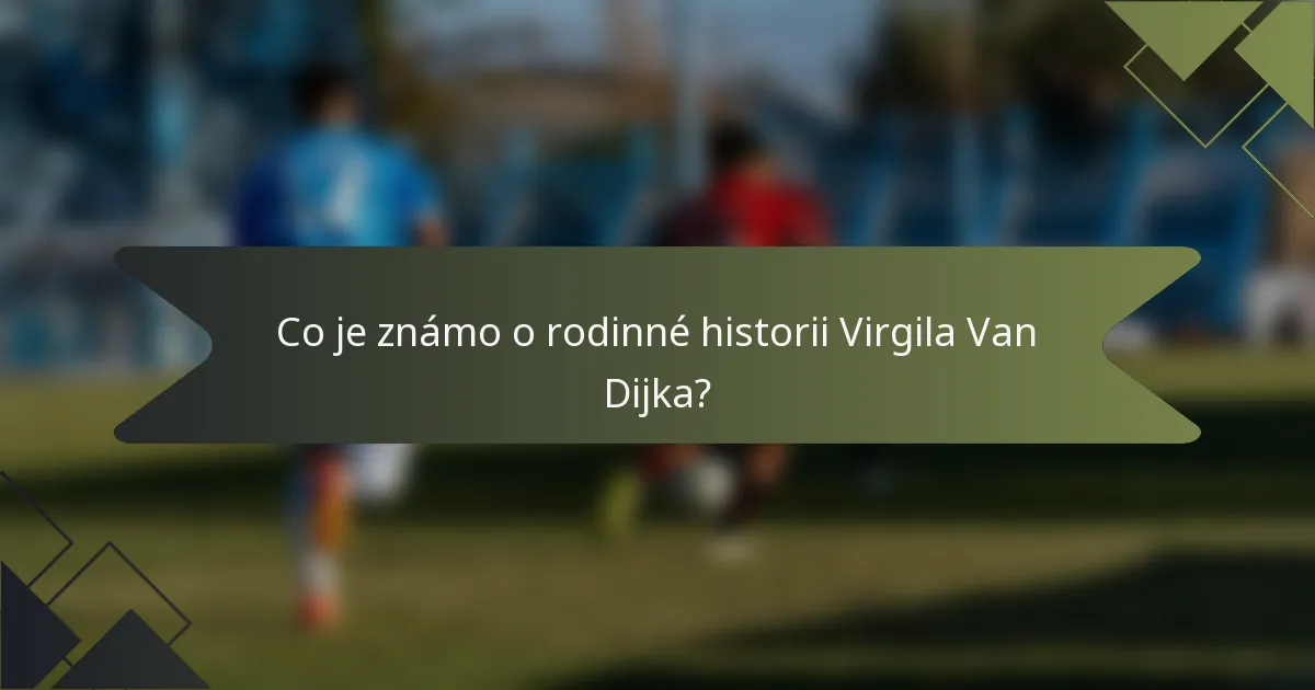 Co je známo o rodinné historii Virgila Van Dijka?