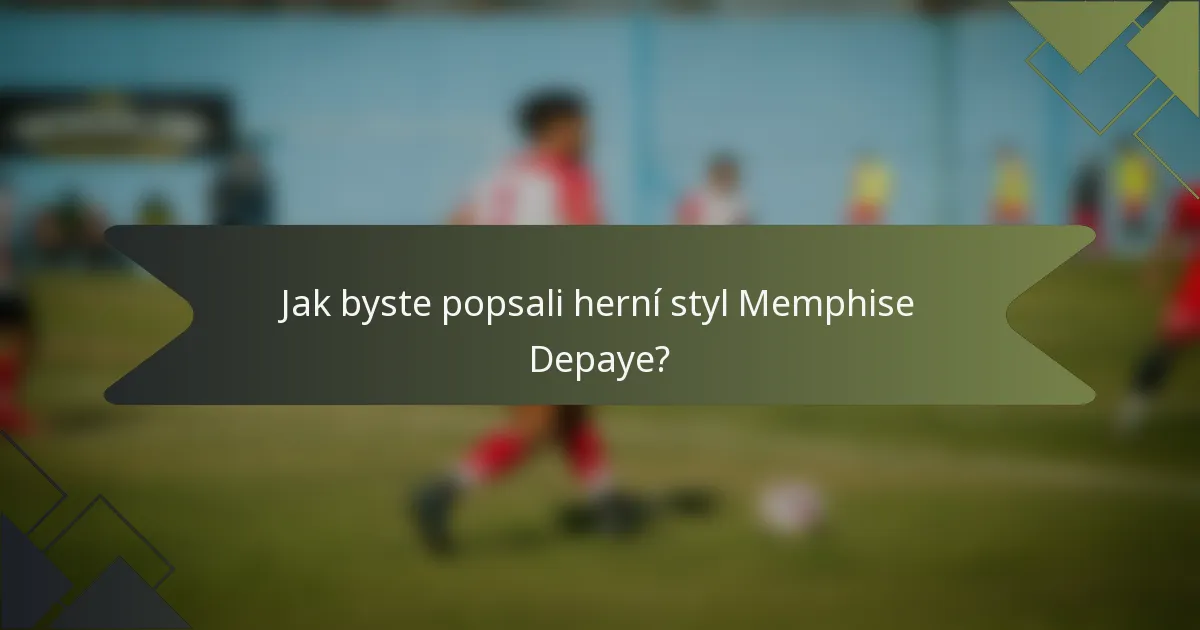 Jak byste popsali herní styl Memphise Depaye?