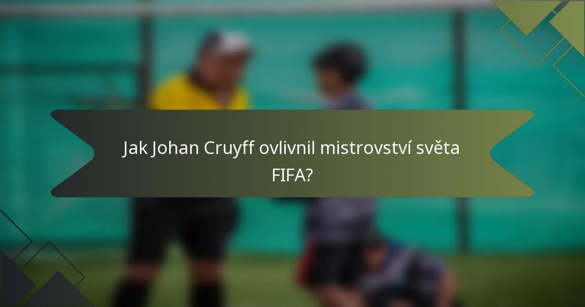 Jak Johan Cruyff ovlivnil mistrovství světa FIFA?