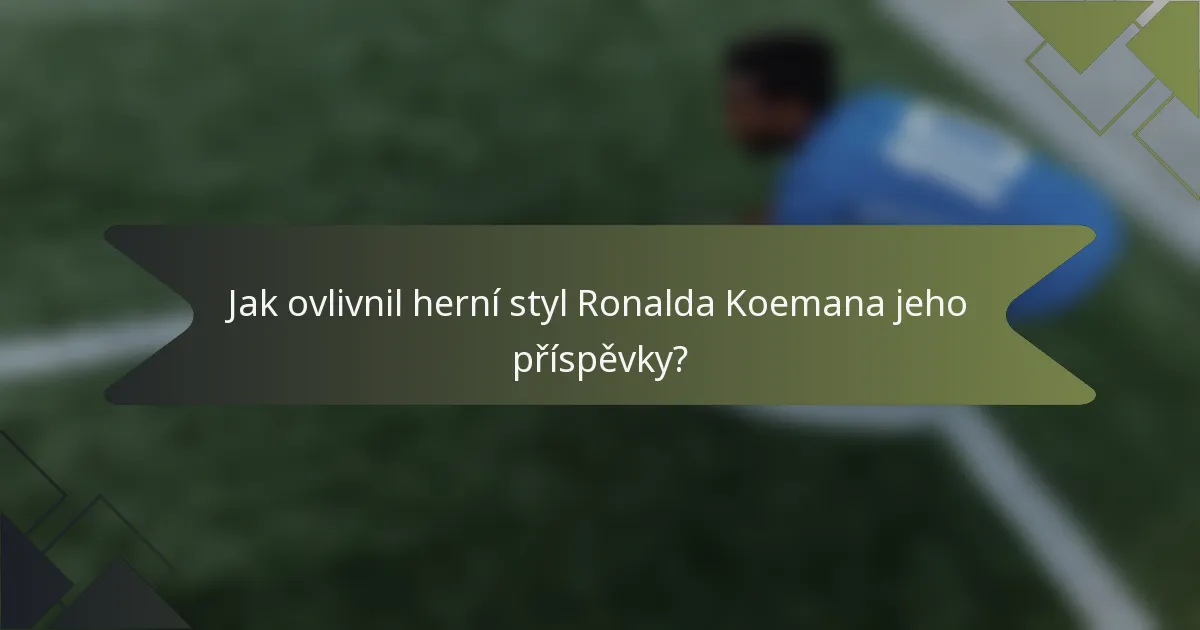 Jak ovlivnil herní styl Ronalda Koemana jeho příspěvky?