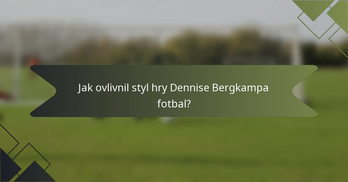 Jak ovlivnil styl hry Dennise Bergkampa fotbal?
