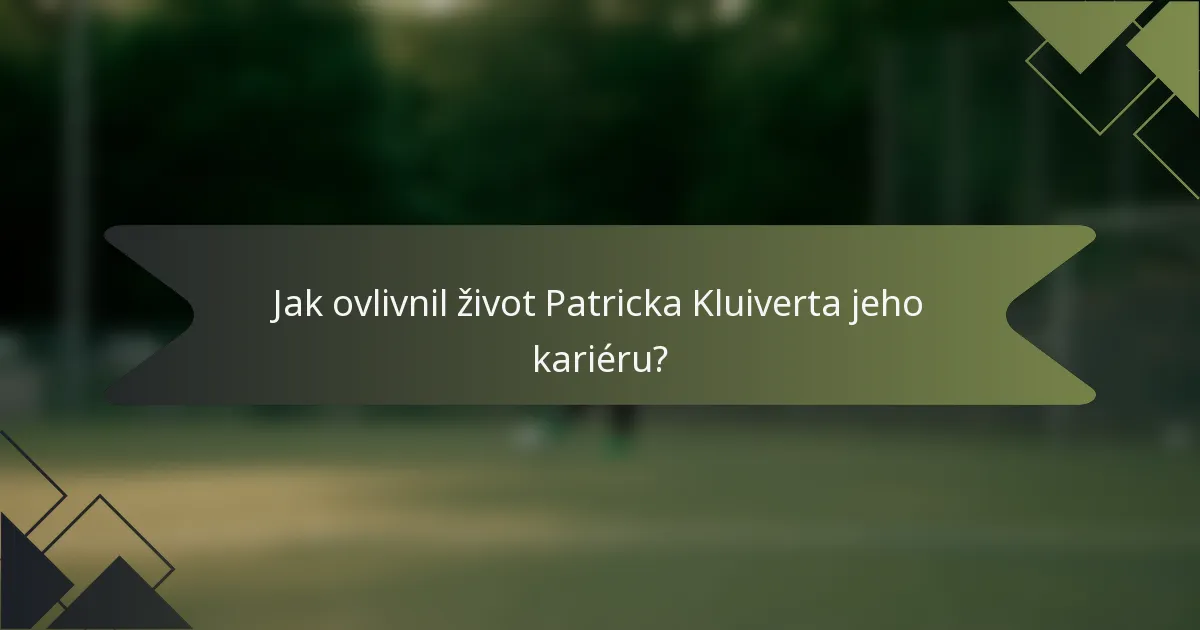 Jak ovlivnil život Patricka Kluiverta jeho kariéru?