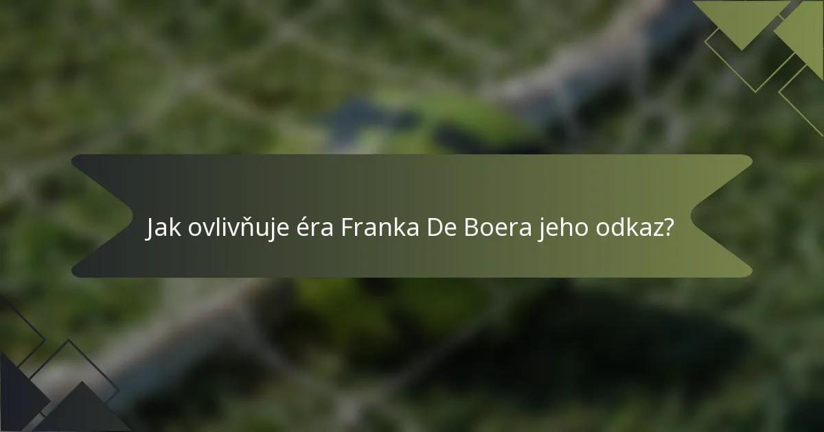 Jak ovlivňuje éra Franka De Boera jeho odkaz?