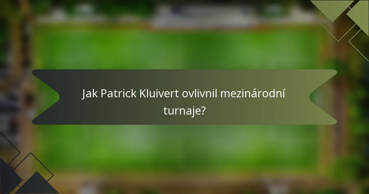 Jak Patrick Kluivert ovlivnil mezinárodní turnaje?