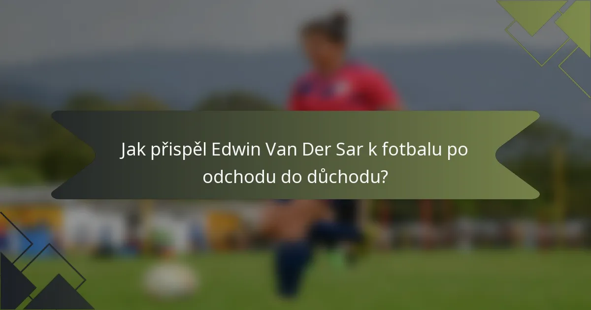 Jak přispěl Edwin Van Der Sar k fotbalu po odchodu do důchodu?