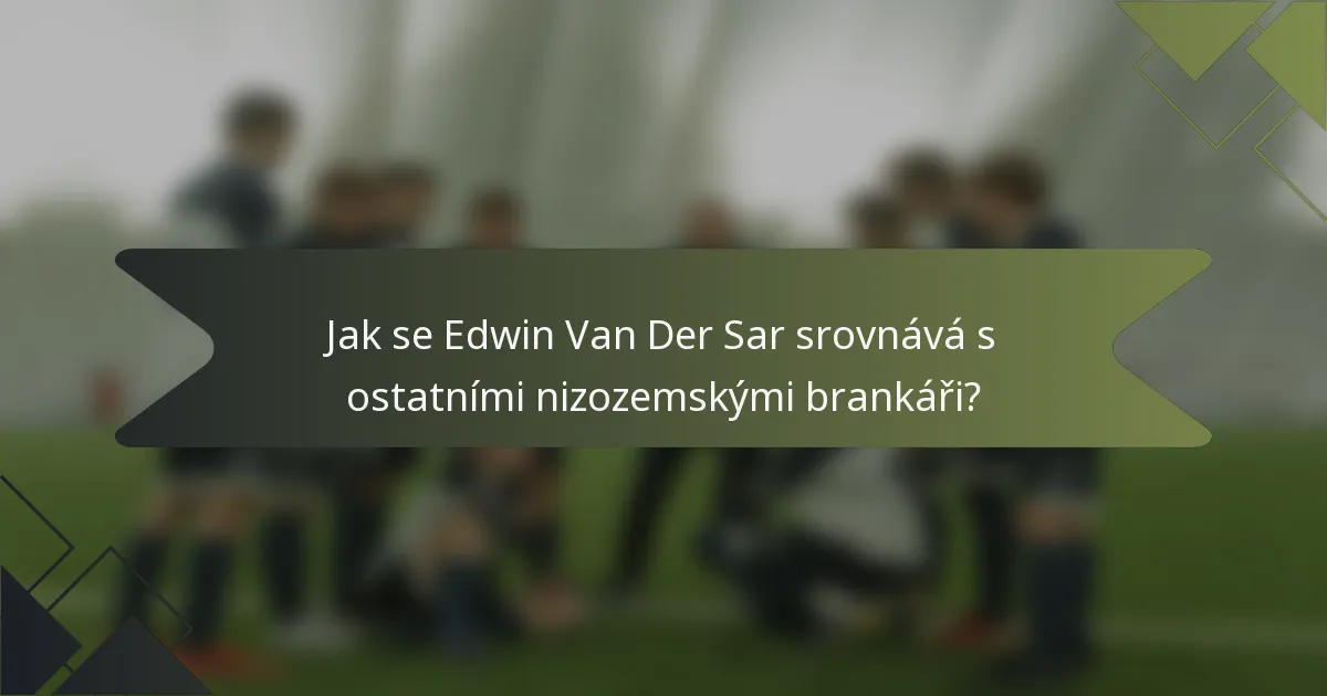 Jak se Edwin Van Der Sar srovnává s ostatními nizozemskými brankáři?