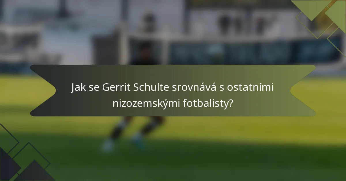 Jak se Gerrit Schulte srovnává s ostatními nizozemskými fotbalisty?
