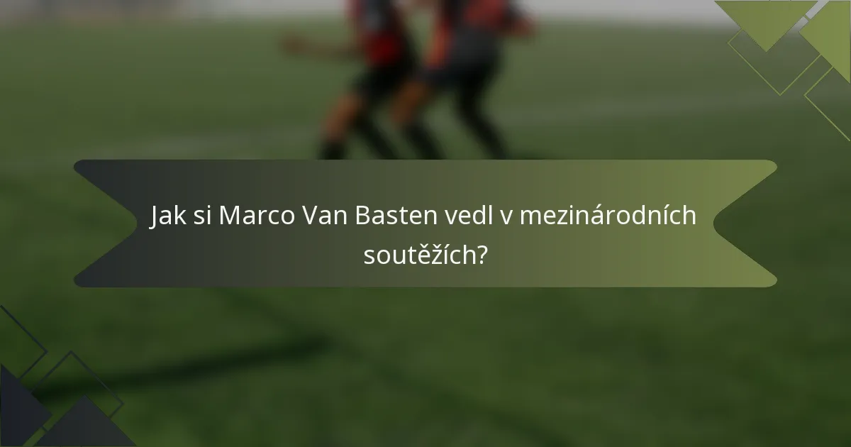 Jak si Marco Van Basten vedl v mezinárodních soutěžích?