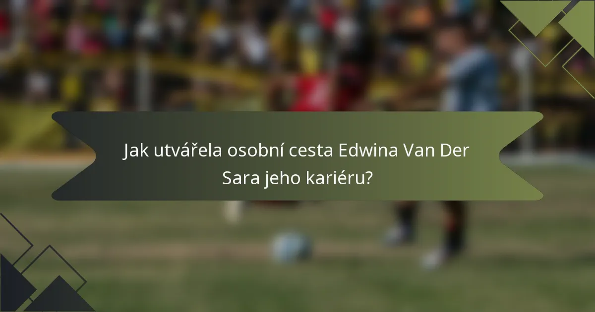 Jak utvářela osobní cesta Edwina Van Der Sara jeho kariéru?