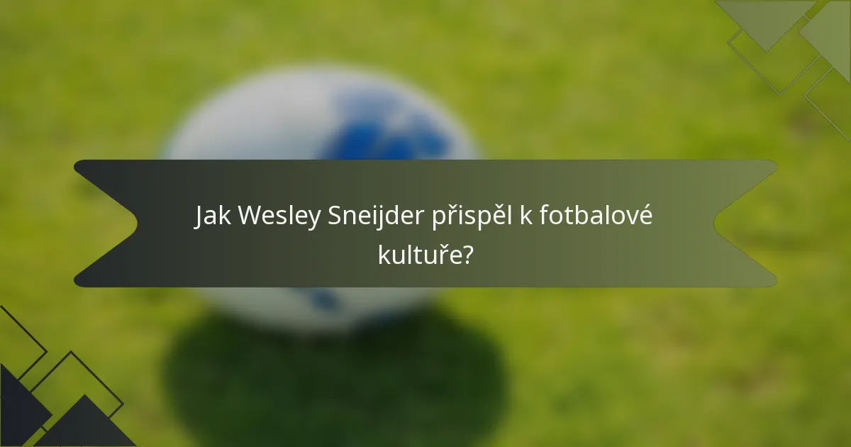 Jak Wesley Sneijder přispěl k fotbalové kultuře?