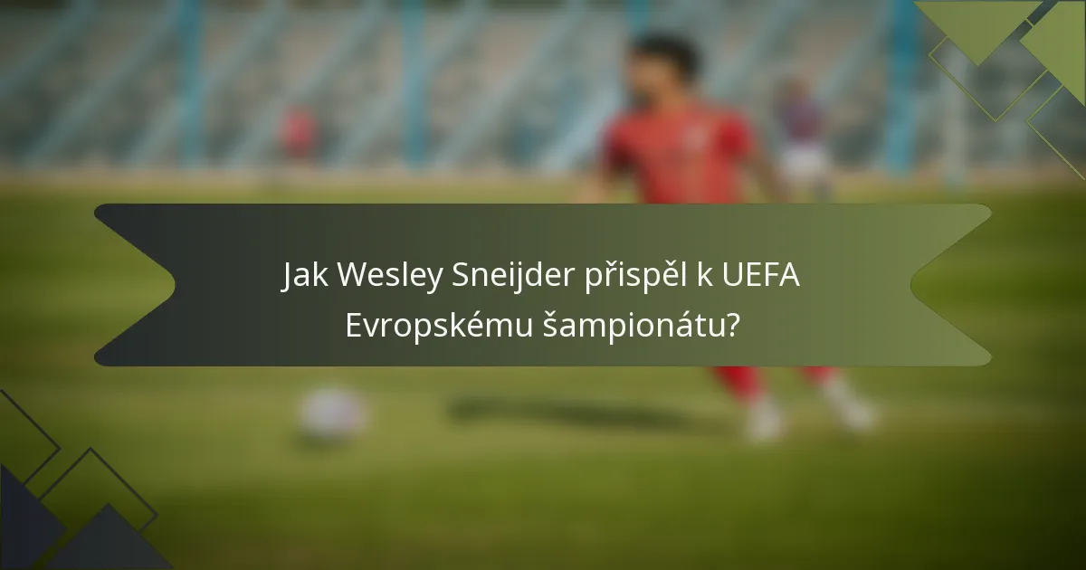Jak Wesley Sneijder přispěl k UEFA Evropskému šampionátu?