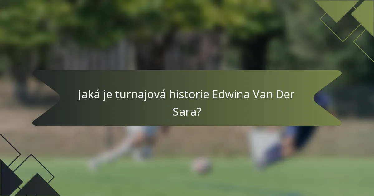 Jaká je turnajová historie Edwina Van Der Sara?
