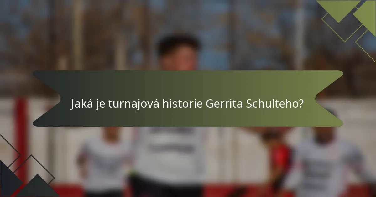 Jaká je turnajová historie Gerrita Schulteho?