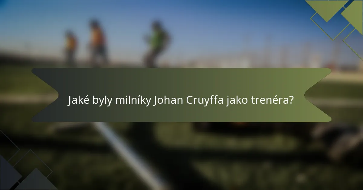 Jaké byly milníky Johan Cruyffa jako trenéra?