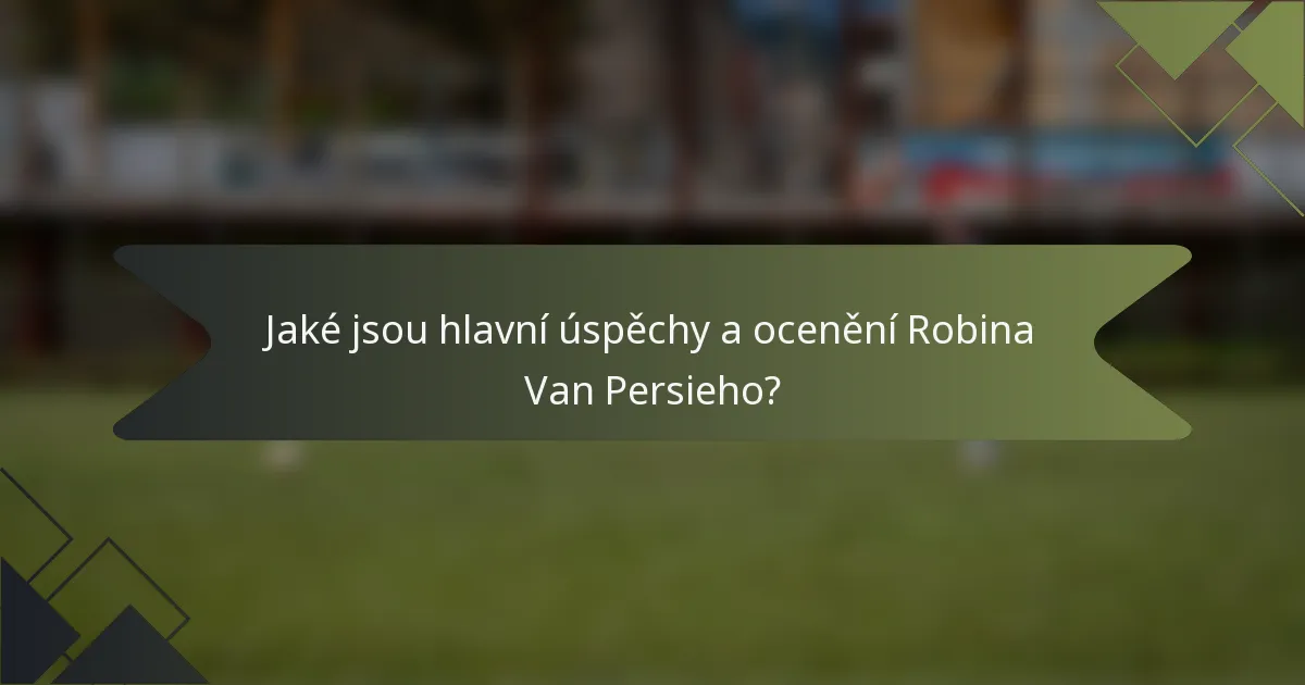 Jaké jsou hlavní úspěchy a ocenění Robina Van Persieho?