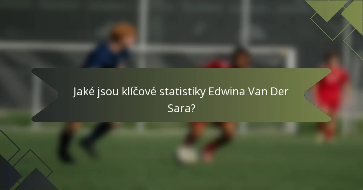 Jaké jsou klíčové statistiky Edwina Van Der Sara?