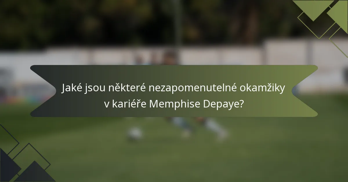 Jaké jsou některé nezapomenutelné okamžiky v kariéře Memphise Depaye?