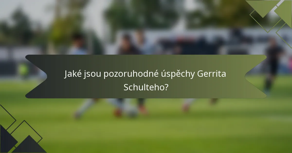 Jaké jsou pozoruhodné úspěchy Gerrita Schulteho?