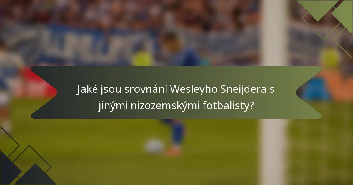 Jaké jsou srovnání Wesleyho Sneijdera s jinými nizozemskými fotbalisty?