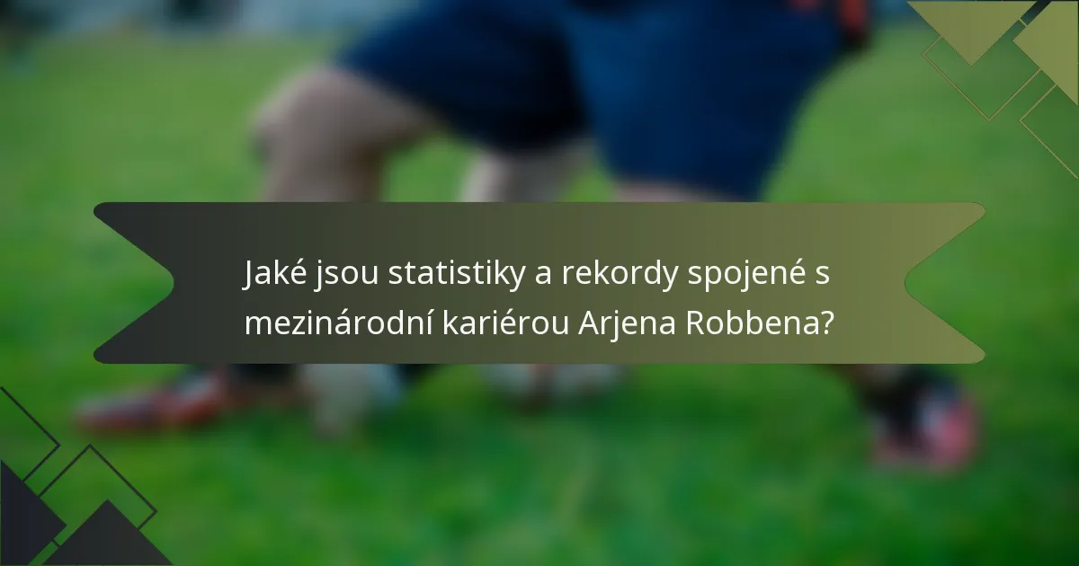 Jaké jsou statistiky a rekordy spojené s mezinárodní kariérou Arjena Robbena?