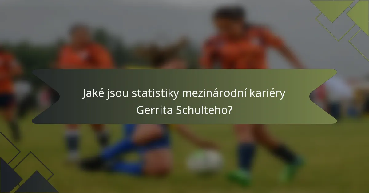 Jaké jsou statistiky mezinárodní kariéry Gerrita Schulteho?