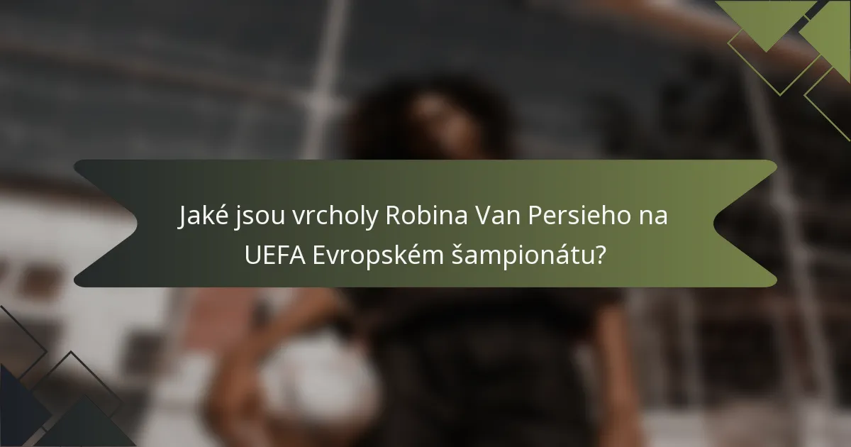 Jaké jsou vrcholy Robina Van Persieho na UEFA Evropském šampionátu?