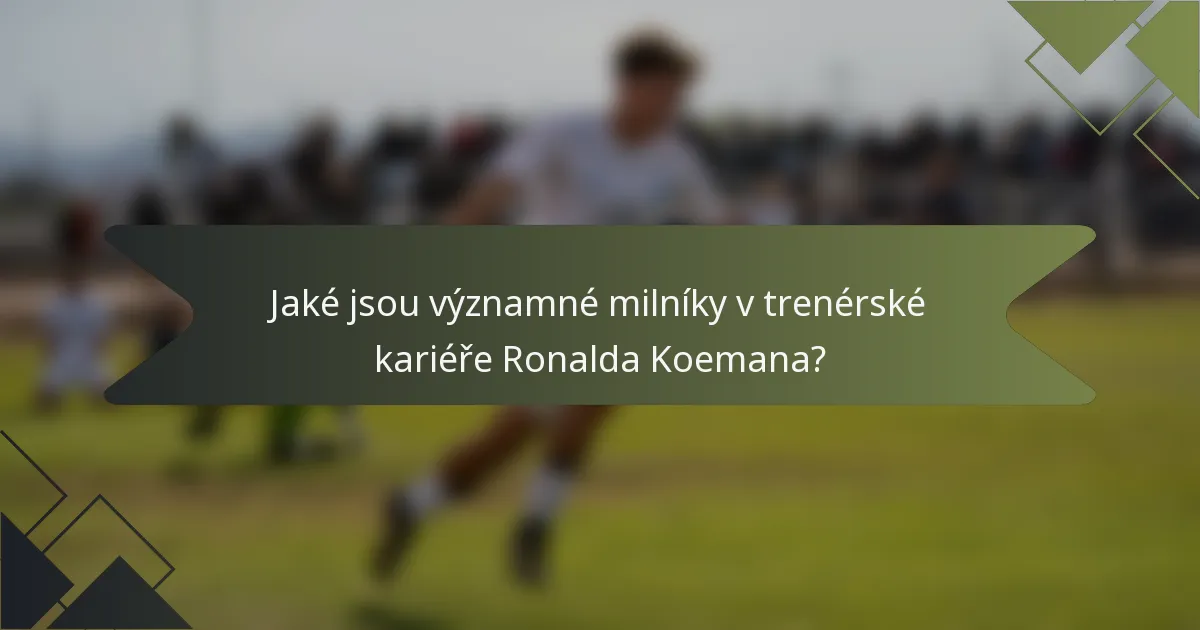 Jaké jsou významné milníky v trenérské kariéře Ronalda Koemana?