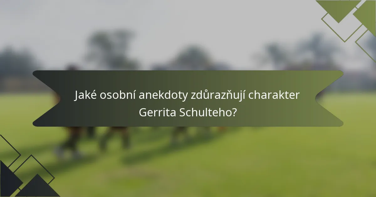 Jaké osobní anekdoty zdůrazňují charakter Gerrita Schulteho?