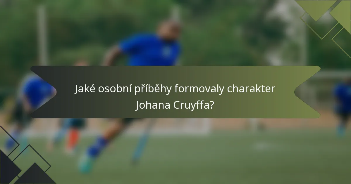 Jaké osobní příběhy formovaly charakter Johana Cruyffa?