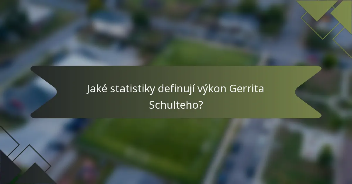 Jaké statistiky definují výkon Gerrita Schulteho?