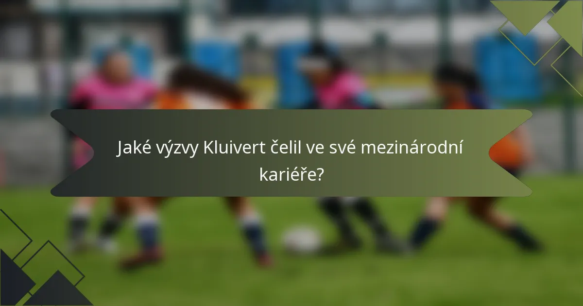 Jaké výzvy Kluivert čelil ve své mezinárodní kariéře?