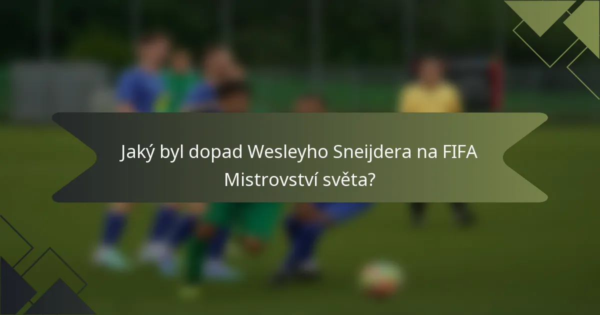 Jaký byl dopad Wesleyho Sneijdera na FIFA Mistrovství světa?