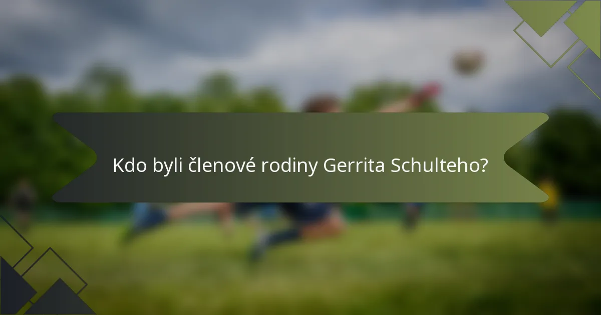 Kdo byli členové rodiny Gerrita Schulteho?