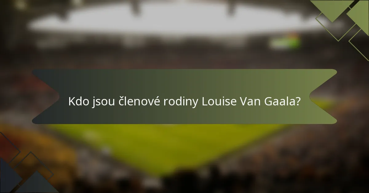 Kdo jsou členové rodiny Louise Van Gaala?