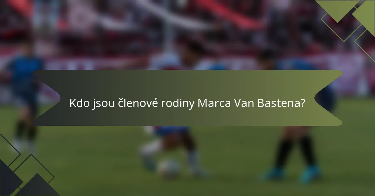 Kdo jsou členové rodiny Marca Van Bastena?