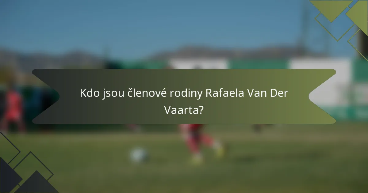Kdo jsou členové rodiny Rafaela Van Der Vaarta?