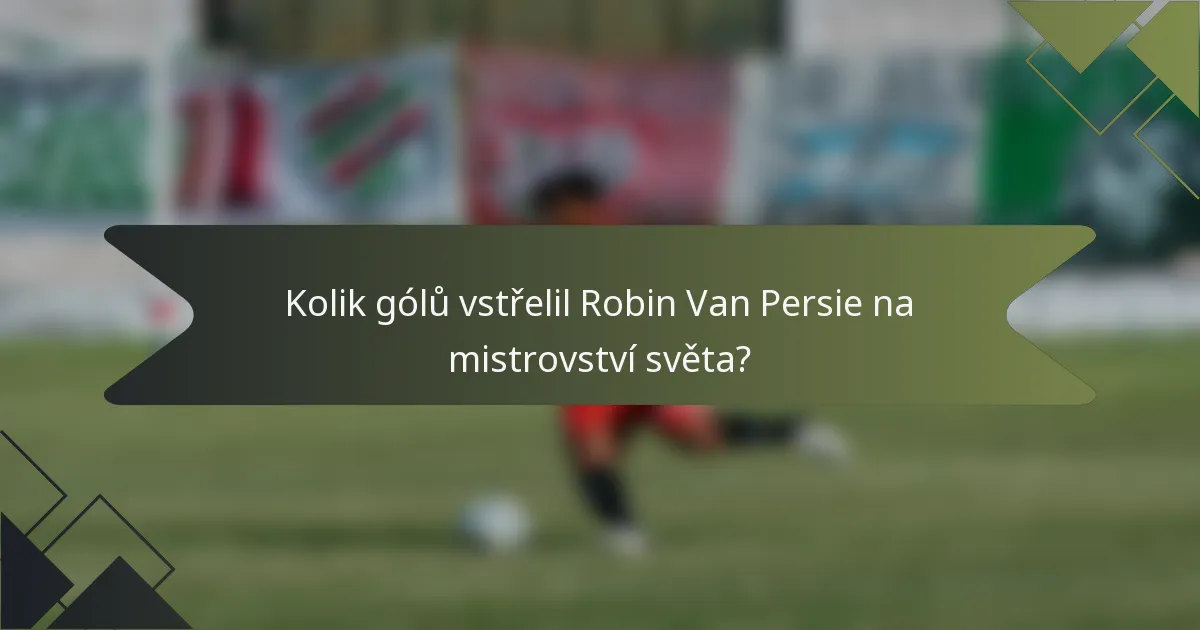 Kolik gólů vstřelil Robin Van Persie na mistrovství světa?