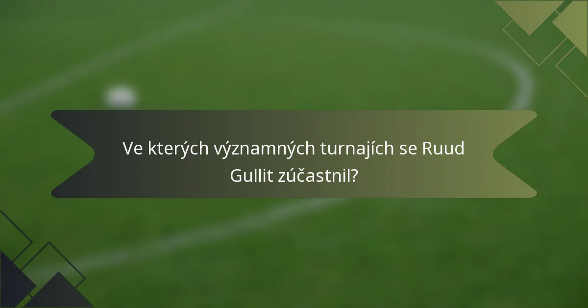 Ve kterých významných turnajích se Ruud Gullit zúčastnil?